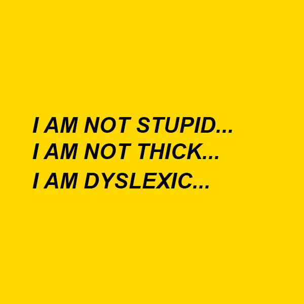 I am not stupid, I am not thick, I am dyslexic…